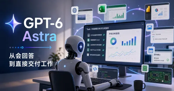 GPT-6 Astra发布：从回答问题到直接交付工作